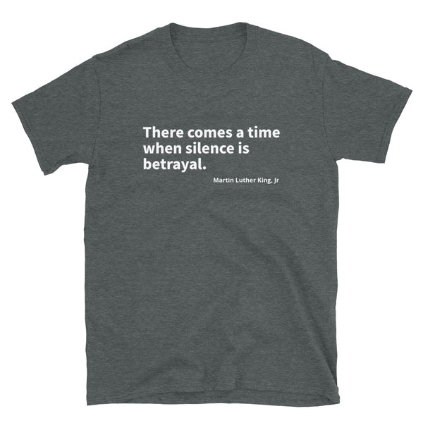 There comes a time when silence is betrayal. - Unisex T-Shirt