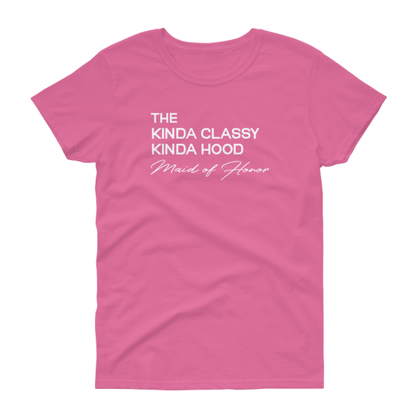 The Kinda Classy Kinda Hood Maid of Honor - T-shirt - Quotable Tees Online