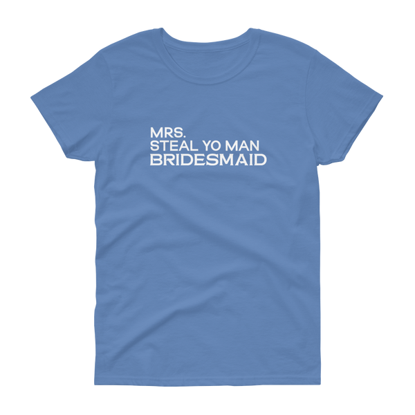 Mrs. Steal Yo Man Bridesmaid - Women's T-shirt - Quotable Tees Online