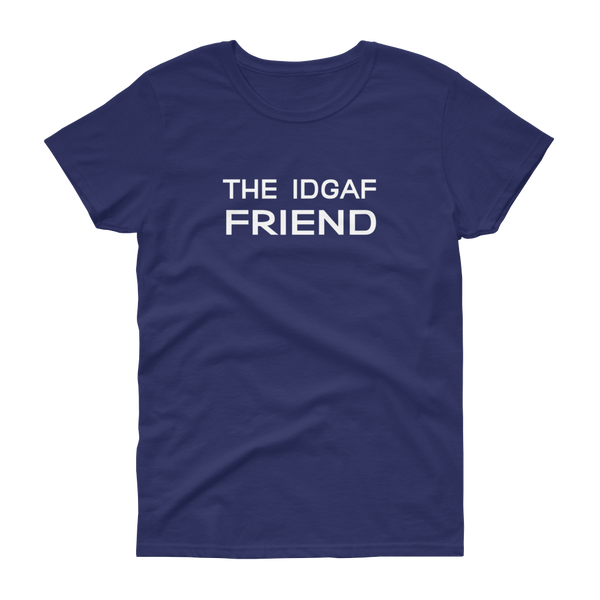 The IDGAF Friend - T-shirt - Quotable Tees Online