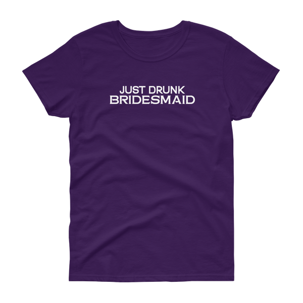 Just Drunk Bridesmaid - Women's T-shirt - Quotable Tees Online