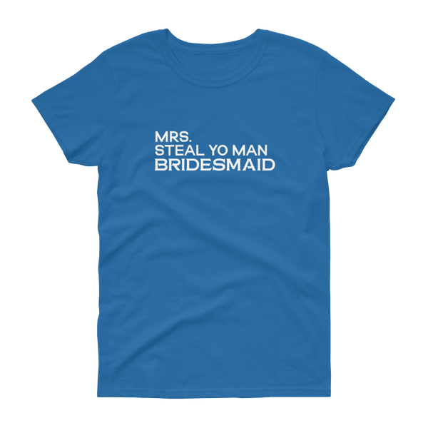 Mrs. Steal Yo Man Bridesmaid - Women's T-shirt - Quotable Tees Online