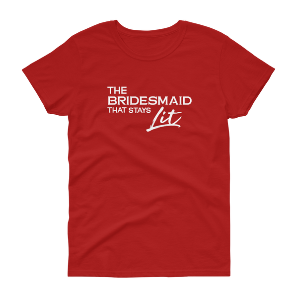 The Bridesmaid that stays Lit - T-shirt - Quotable Tees Online