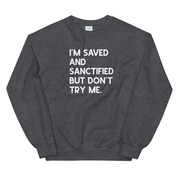 I'm Saved and Sanctified But Don't Try Me - Unisex Sweatshirt - Quotable Tees Online