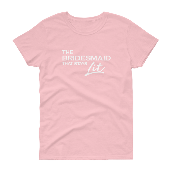 The Bridesmaid that stays Lit - T-shirt - Quotable Tees Online