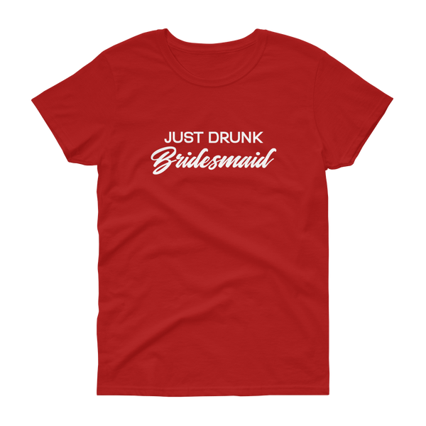 Just Drunk Bridesmaid - Women's T-shirt - Quotable Tees Online