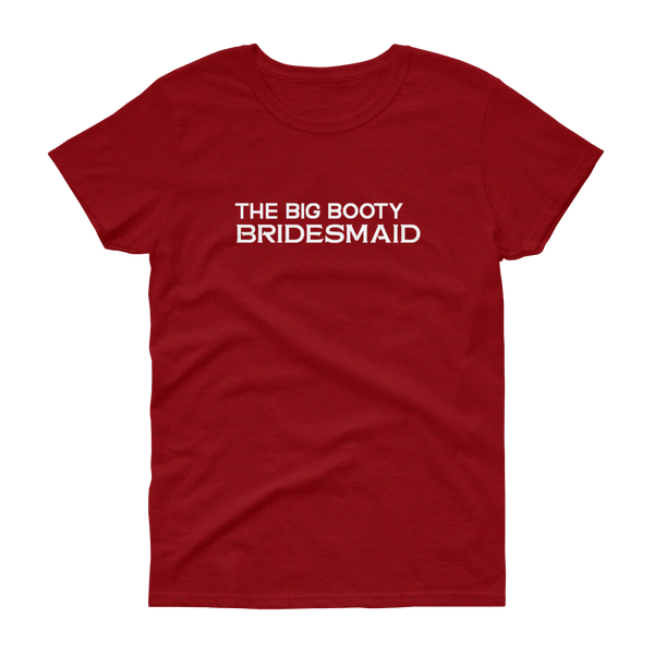 The Big Booty Bridesmaid - Women's T-shirt - Quotable Tees Online