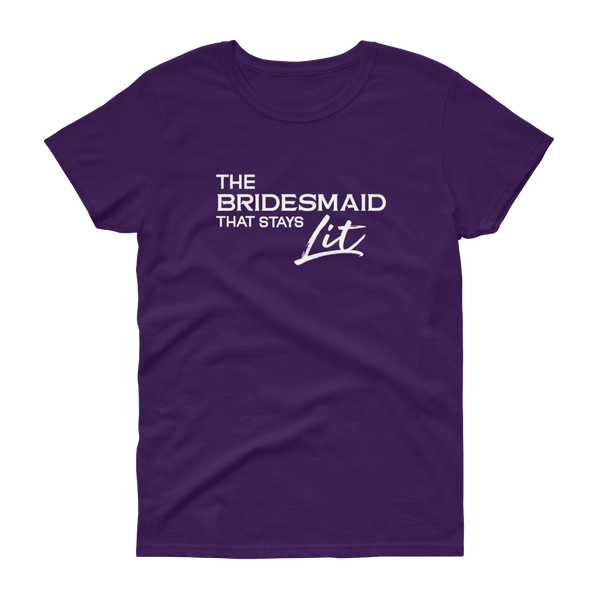 The Bridesmaid that stays Lit - T-shirt - Quotable Tees Online