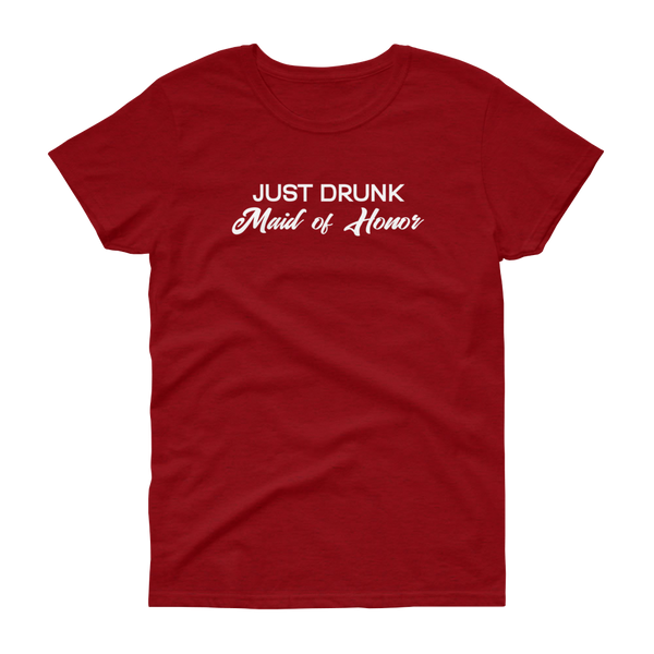 Just Drunk Maid of Honor - Women's T-shirt - Quotable Tees Online