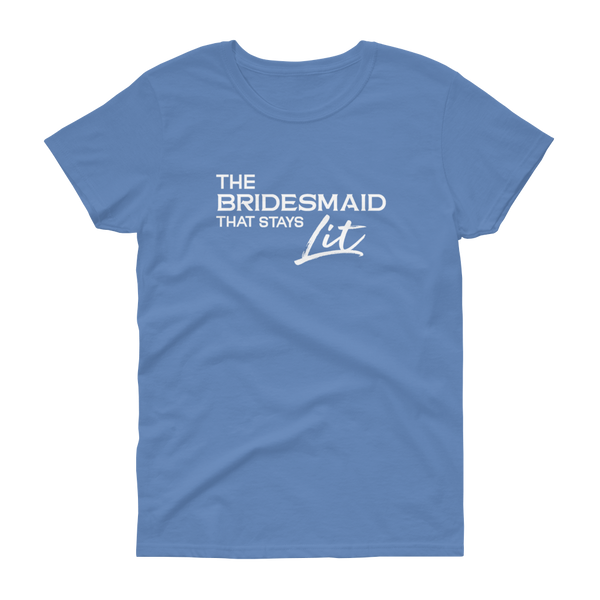 The Bridesmaid that stays Lit - T-shirt - Quotable Tees Online