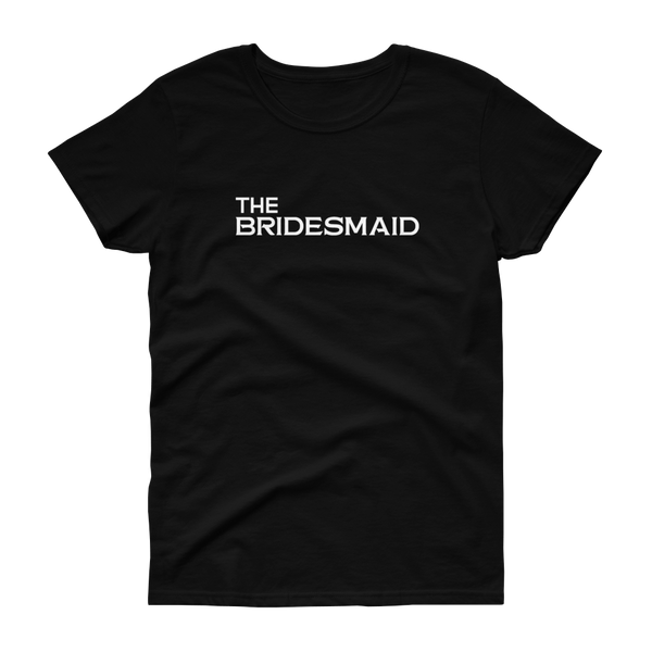 The Bridesmaid - T-shirt - Quotable Tees Online