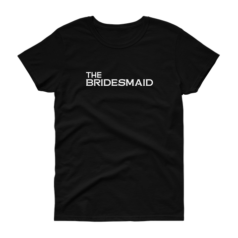 The Bridesmaid - T-shirt - Quotable Tees Online