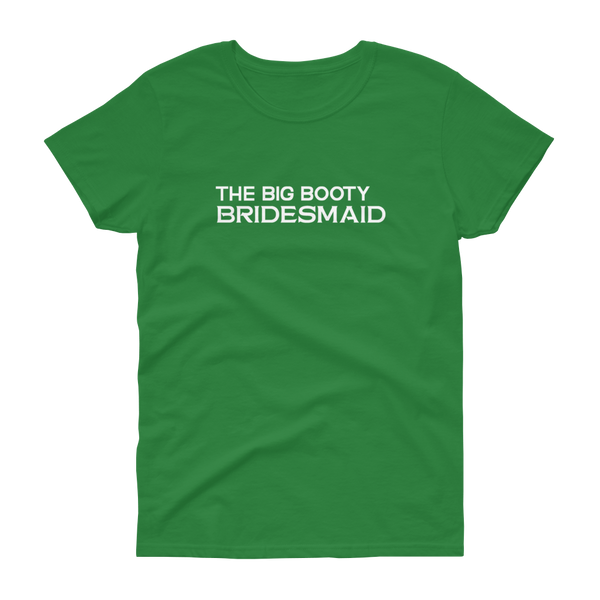 The Big Booty Bridesmaid - Women's T-shirt - Quotable Tees Online