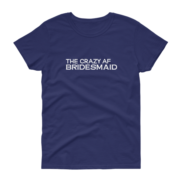 The Crazy AF Bridesmaid - T-shirt - Quotable Tees Online