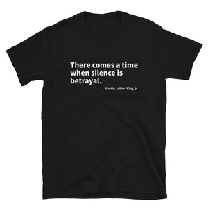 There comes a time when silence is betrayal. - Unisex T-Shirt