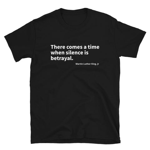 There comes a time when silence is betrayal. - Unisex T-Shirt