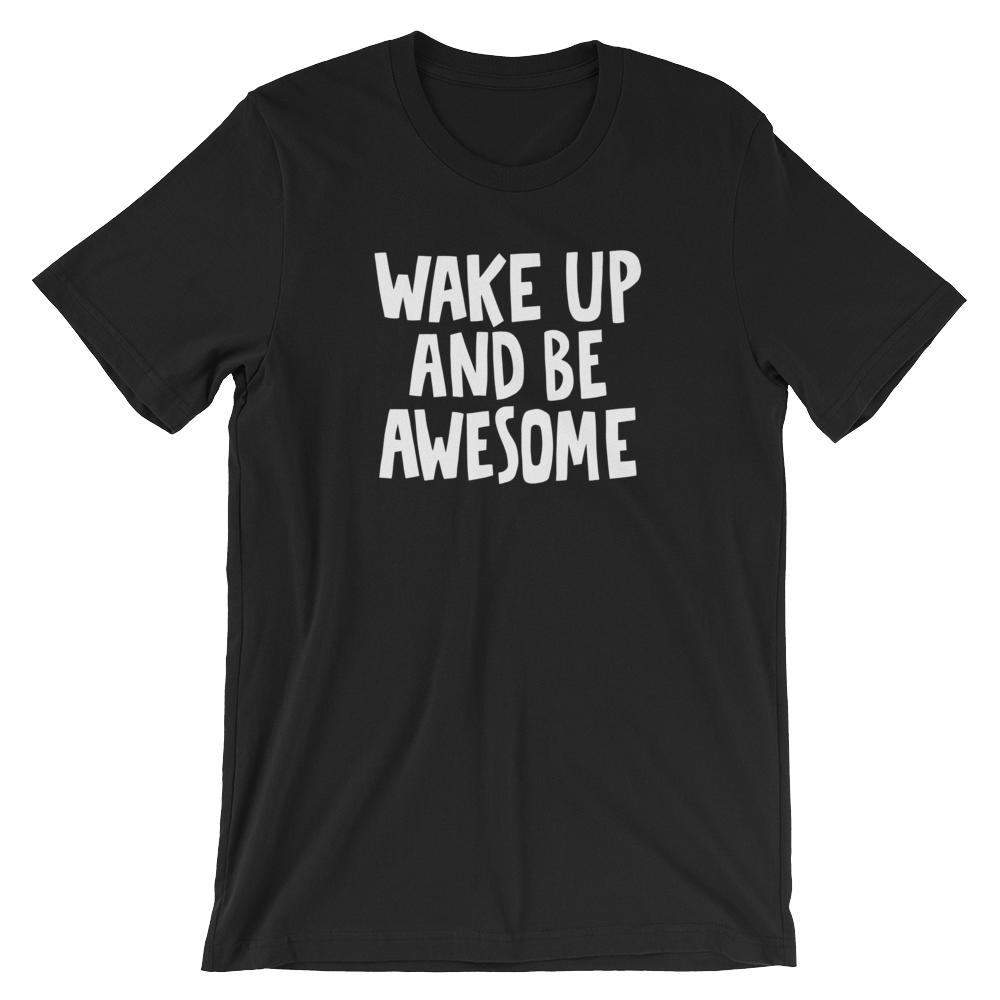 Wake up and be Awesome - Unisex T-Shirt - Quotable Tees Online