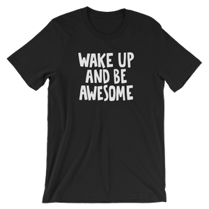 Wake up and be Awesome - Unisex T-Shirt - Quotable Tees Online