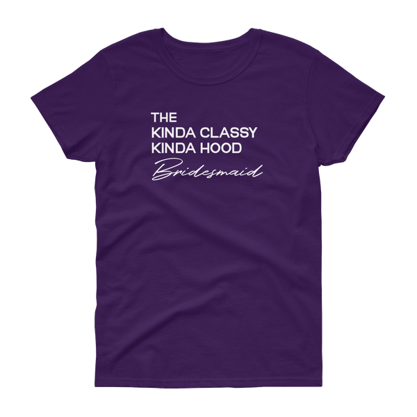 The Kinda Classy Kinda Hood Bridesmaid - T-shirt - Quotable Tees Online