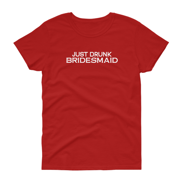 Just Drunk Bridesmaid - Women's T-shirt - Quotable Tees Online