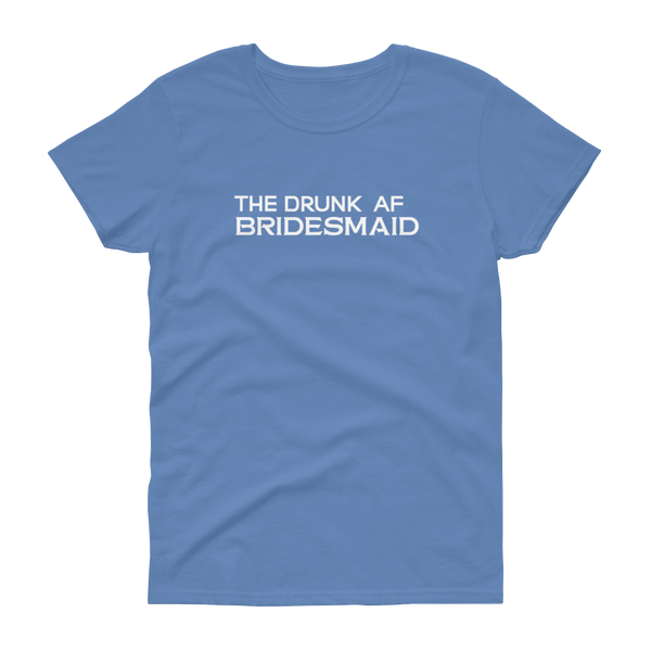 The Drunk AF Bridesmaid - T-shirt - Quotable Tees Online