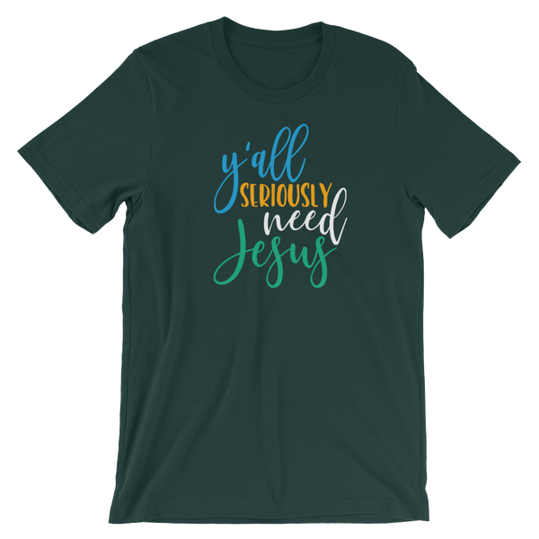 Y'all Seriously need Jesus - Unisex T-Shirt - Quotable Tees Online