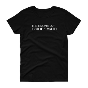 The Drunk AF Bridesmaid - T-shirt - Quotable Tees Online