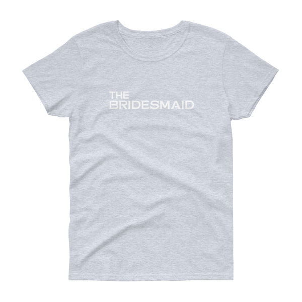 The Bridesmaid - T-shirt - Quotable Tees Online