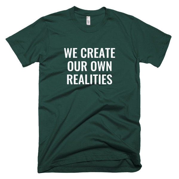 We Create Our Own Realities - T-Shirt - Quotable Tees Online