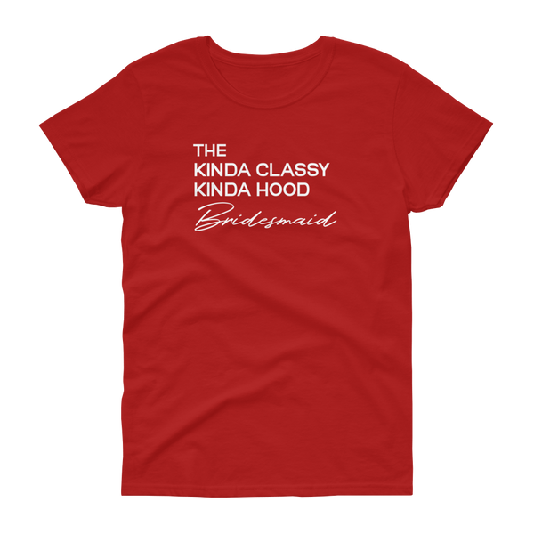 The Kinda Classy Kinda Hood Bridesmaid - T-shirt - Quotable Tees Online