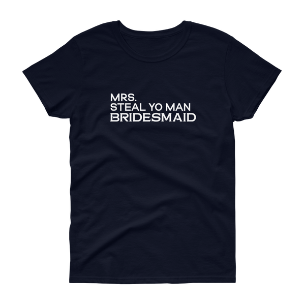 Mrs. Steal Yo Man Bridesmaid - Women's T-shirt - Quotable Tees Online