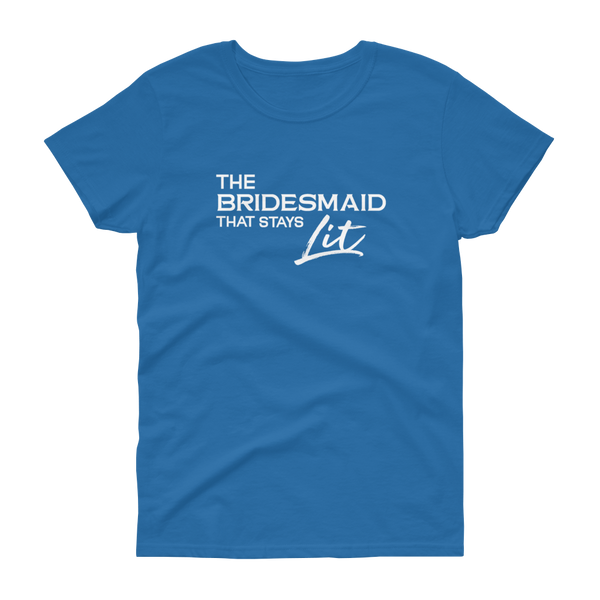 The Bridesmaid that stays Lit - T-shirt - Quotable Tees Online