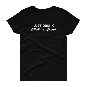 Just Drunk Maid of Honor - Women's T-shirt - Quotable Tees Online