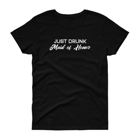 Just Drunk Maid of Honor - Women's T-shirt - Quotable Tees Online