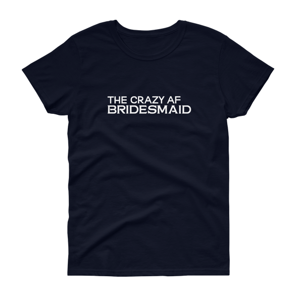 The Crazy AF Bridesmaid - T-shirt - Quotable Tees Online