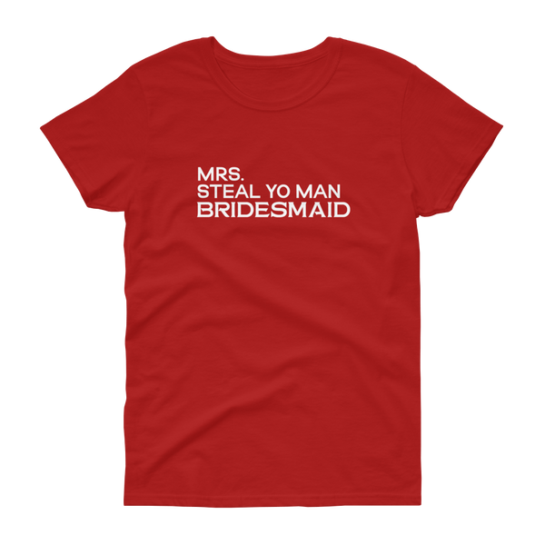 Mrs. Steal Yo Man Bridesmaid - Women's T-shirt - Quotable Tees Online