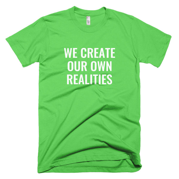 We Create Our Own Realities - T-Shirt - Quotable Tees Online