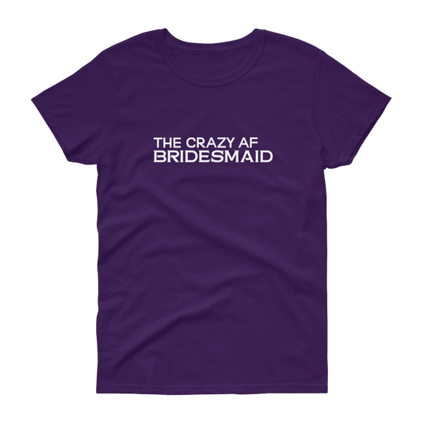 The Crazy AF Bridesmaid - T-shirt - Quotable Tees Online