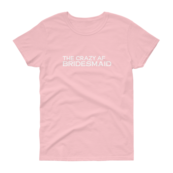 The Crazy AF Bridesmaid - T-shirt - Quotable Tees Online