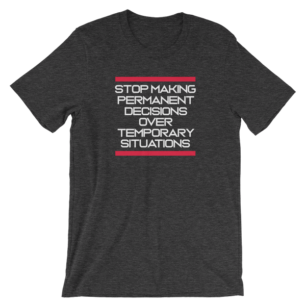 Stop making Permanent Decisions - Unisex T-Shirt - Quotable Tees Online