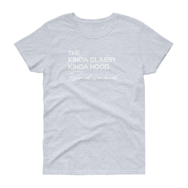 The Kinda Classy Kinda Hood Bridesmaid - T-shirt - Quotable Tees Online