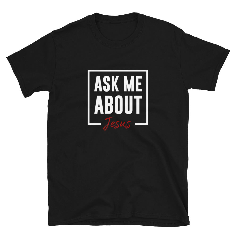 Ask Me About Jesus - Unisex T-Shirt