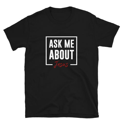 Ask Me About Jesus - Unisex T-Shirt