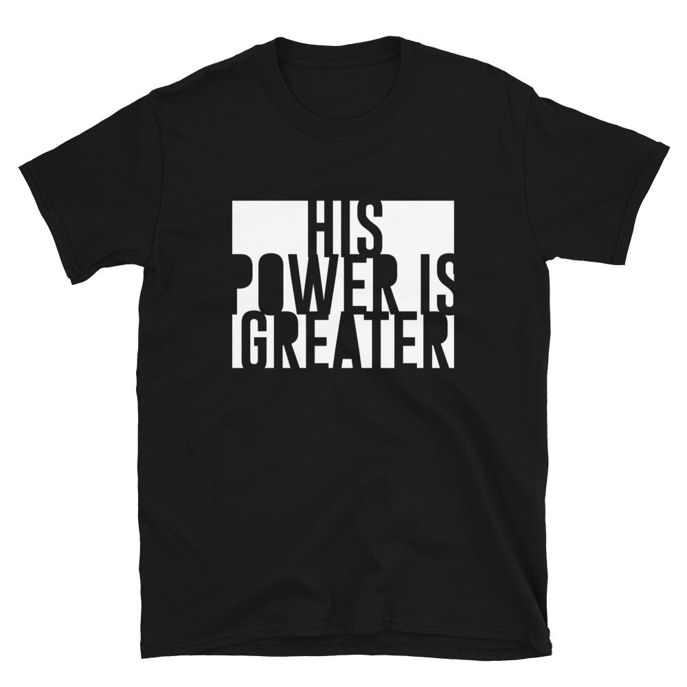 His Power Is Greater - Unisex T-Shirt