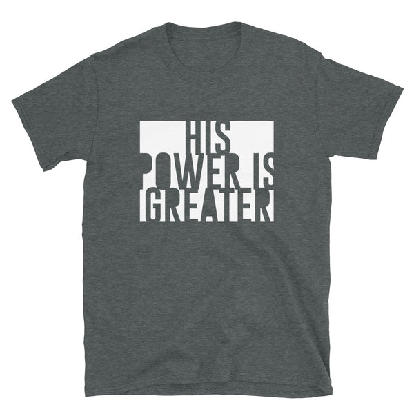 His Power Is Greater - Unisex T-Shirt