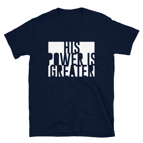 His Power Is Greater - Unisex T-Shirt