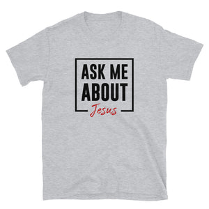 Ask Me About Jesus - Unisex T-Shirt