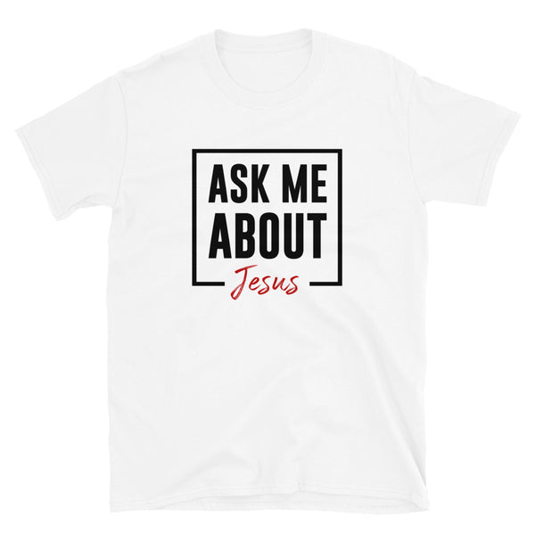 Ask Me About Jesus - Unisex T-Shirt