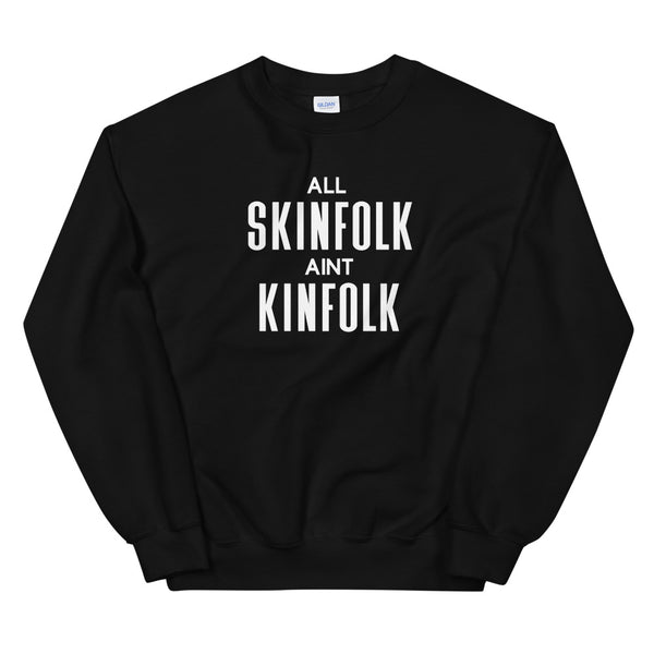 All Skinfolk Ain't Kinfolk - Unisex Sweatshirt