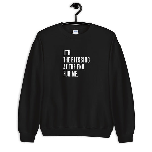 It's The Blessing At The End For Me - Unisex Sweatshirt